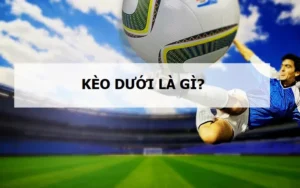 Kèo dưới là gì?